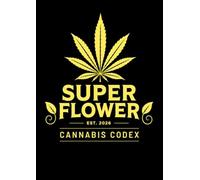 SUPER FLOWER - Cannabis Codex: 100 Cannabis Specimens • Morphology • Genetics • Archetypes • Resonance Profiles