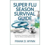 Super Flu Season Survival Guide: Symptoms, Prevention, and a Clear Plan for When to Get Medical Help