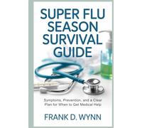 Super Flu Season Survival Guide: Symptoms, Prevention, and a Clear Plan for When to Get Medical Help