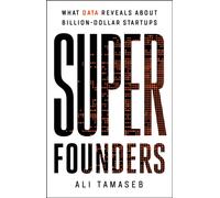Super Founders : What Data Reveals About Billion-Dollar Startups