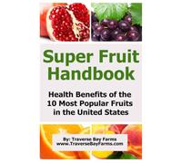 Super Fruit Handbook: Health Benefits of the 10 Most Popular Fruits in the United States