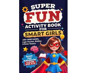 Super Fun Activity Book for Smart Girls: 100+ Mind Games, Logic Puzzles, Riddles & Brain Teasers (Screen Free Activities for Clever Kids 8-12)