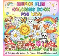 Super Fun Coloring Book for Kids Ages 4-8: Cute Animals, Big Flowers, Magical Mushrooms, Nature Scenes & Easy Patterns - 52 Adorable Simple Designs for Toddlers and Preschoolers
