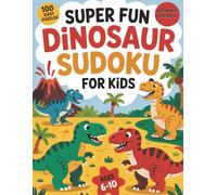 Super Fun Dinosaur Sudoku for Kids Ages 6-10: 100 Easy 9x9 Puzzles | Brain-Boosting Logic Games for Beginners, One Puzzle Per Page with Solutions Included