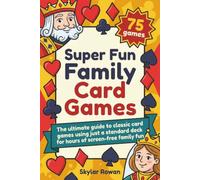 Super Fun Family Card Games: The ultimate guide to classic card games using just a standard deck for hours of screen-free family fun
