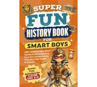 Super Fun History Book for Smart Boys: 100+ Unbelievable Short Stories & Mind-Blowing Facts For Curious Minds That Won’t Be Taught In School