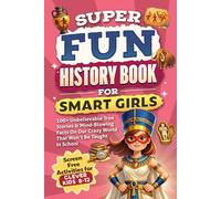 Super Fun History Book for Smart Girls: 100+ Unbelievable True Stories & Mind-Blowing Facts On Our Crazy World That Won’t Be Taught In School