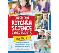 Super Fun Kitchen Science Experiments for Kids: 52 Family Friendly Experiments from Around the House