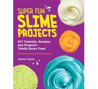 Super Fun Slime Projects: DIY Tutorials, Recipes, and Projects-Totally Borax Free!