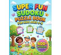 Super Fun Sudoku Puzzle Book For Kids Ages 6-8: 400+ Easy to Hard Sudoku Puzzles for Children: A Fun Activity Book with 4x4, 6x6, and 9x9 Grids to Boost Logic, Focus, and Problem-Solving Skills