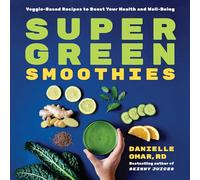 Super Green Smoothies: Veggie-Based Recipes to Boost Your Health and Well-Being