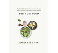 SUPER GUT FOOD: Heal Your Microbiome with Everyday Foods to Boost Digestion, Energy, and Healthy Ageing