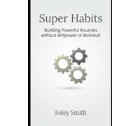Super Habits: Building Powerful Routines Without Willpower or Burnout (Foley Smith's Superpower Handbooks for Ordinary Mortals)