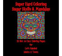 Super Hard Coloring Sugar Skulls & Mandalas: 50 Not so Easy Coloring Pages for Left-handed Adults & Teens