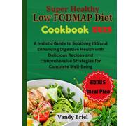 Super Healthy Low FODMAP Diet Cookbook 2025: A holistic Guide to Soothing IBS and Enhancing Digestive Health with Delicious Recipes and comprehensive Strategies for Complete Well-Being