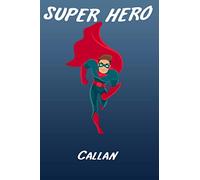 Super Hero Callan Writing Journal Notebook for boys, book for Kids: Callan Personalized Birthday Gift ,For 2-18 ... Son,Freind or Nephew Happy Birthday in your own way!Matte Finish