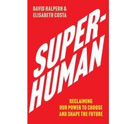 Super-Human: Reclaiming Our Power to Choose and Shape the Future
