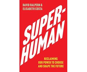 Super-Human: Reclaiming Our Power to Choose and Shape the Future