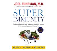 Super Immunity: The Essential Nutrition Guide for Boosting Your Body's Defenses to Live Longer, Stronger, and Disease Free (Eat for Life)
