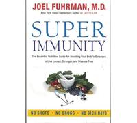 Super Immunity: The Essential Nutrition Guide for Boosting Your Body's Defenses to Live Longer, Stronger, and Disease Free (Eat for Life)