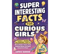 Super Interesting Facts for Curious Girls: 1000+ Mind-Blowing Facts About Animals, Science, Food, Inspiring Women, the World Around Us & More! (Gift Books for Kids)