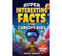 Super Interesting Facts for Curious Kids: 1301 Amazing Facts About Animals, Science, Space, History, and More! (Gift Books for Kids)