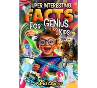 Super Interesting Facts for Genius Kids: 1572 Mind-Blowing Fun Facts and Trivia Quizzes for Smart Kids Ages 8-12 About Animals, Nature, Space, Science and More