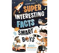 Super Interesting Facts For Smart Boys: 1000+ Mind-Blowing Facts About Science, Animals, Space, Sports, Cars & More to Inspire Curiosity and Confidence (Super Interesting Facts for Kids)