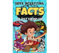 Super Interesting Facts For Very Curious Kids: A Fun Facts And Trivia Book For Kids/ Awesome Facts About Space, Animals, Plants, Prehistoric Dinosaurs And More/ For Family And Kids Boys and Girls