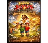 Super Jesus - Il Potere Del Perdono: Storie educative per bambini dai 4 agli 8 anni su perdono, emozioni e gentilezza con pagine da colorare e ... Jesus - Avventure che cambiano il cuore)