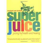 Super Juice: Juicing for Health and Healing