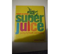 Super Juice - Juicing For Health and Healing