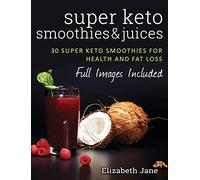 Super Keto Smoothies & Juices: Quick and easy fat burning smoothies and juices