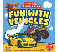 Super Kids Coloring Book - FUN WITH VEHICLES - Cars, Boats, Planes, Bikes, Trains...: Simple Designs for Kids Ages 2 and Up - Featuring Bulldozers, ... and Other Giant Vehicles! (ColorAvventure)