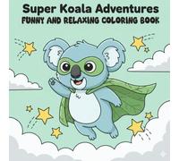 Super Koala Adventures: Funny And Relaxing Coloring Book: 50 Adorable, Whimsical, and Heroic Koalas to Color - From Sleepy Tree-Huggers to Super Koala Heroes!