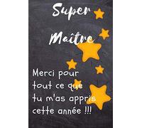 Super Maître Merci pour tout ce que tu m'as appris cette année !!!: Cahier de Notes - Idée cadeau - Fin d'année scolaire - Format 15 x 22 cm - 100 pages