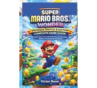 Super Mario Bros. Wonder Nintendo Switch 2 Edition Complete Game Guide: Master Every Level with All Secrets, Wonder Seeds, Badges, and Advanced Techniques