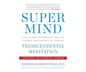 Super Mind: How to Boost Performance and Live a Richer and Happier Life Through Transcendental Meditation