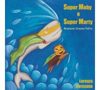 Super Moby e Super Marty: Missione Oceano Pulito. Ediz. Illustrata (Mondo Azzurro)