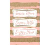 Super Mum Super Wife Super Hero: A Stylish Lined Notebook or Journal. Perfect Gift for any Mum who is a Superhero. Great Present Idea for Mama from Daughter, Son, or Husband.