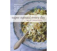Super Natural Every Day: Well-Loved Recipes from My Natural Foods Kitchen: Well-Loved Recipes from My Natural Foods Kitchen [A Cookbook]