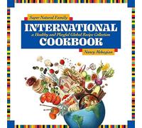 Super Natural Family International Cookbook: A Healthy and Playful Global Recipe Collection