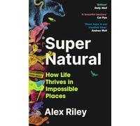 Super Natural: How Life Thrives in Impossible Places