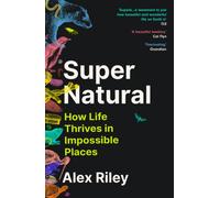 Super Natural : How Life Thrives in Impossible Places