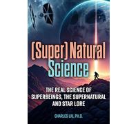 (Super)Natural Science: The Real Science of Superheroes, Mythic Creatures, and Star Lore
