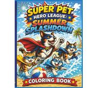 Super Pet Hero League: Summer Splashdown Coloring Book: Beachside Adventures, Sandcastle Battles, And Summer Fun With The Super Pet Heroes (Super Pet Hero League Hero Adventures)