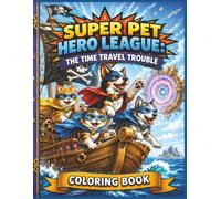 Super Pet Hero League: The Time Travel Trouble Coloring Book: A Fun Time-Travel Adventure Coloring Book Filled With Dinosaurs, Pirates, Knights, ... (Super Pet Hero League Hero Adventures)