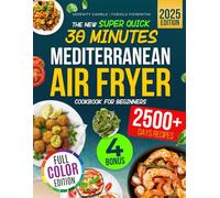 Super Quick, Easy & Complete Mediterranean Air Fryer Cookbook for Beginners: 2500+ Days No-Stress, Healthy & Mouthwatering Recipes Ready In Less Than 30 Minutes! | FULL-COLOR EDITION