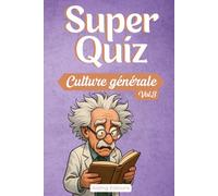 Super quiz culture générale: 200 questions pour tester vos connaissances et apprendre des choses, volume 3