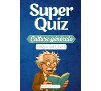 Super quiz culture générale: 600 questions pour tester vos connaissances et défier vos amis et votre famille, intégral des volumes 1, 2 et 3